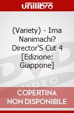 (Variety) - Ima Nanimachi? Director'S Cut 4 [Edizione: Giappone] dvd