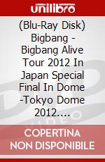 (Blu-Ray Disk) Bigbang - Bigbang Alive Tour 2012 In Japan Special Final In Dome -Tokyo Dome 2012. [Edizione: Giappone] brd