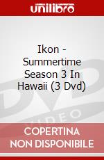 Ikon - Summertime Season 3 In Hawaii (3 Dvd) dvd