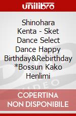 Shinohara Kenta - Sket Dance Select Dance Happy Birthday&Rebirthday *Bossun Kako Henlimi dvd