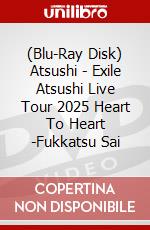 (Blu-Ray Disk) Atsushi - Exile Atsushi Live Tour 2025 Heart To Heart -Fukkatsu Sai brd