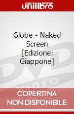 Globe - Naked Screen [Edizione: Giappone] dvd