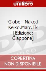 Globe - Naked Keiko.Marc.Tk [Edizione: Giappone] dvd