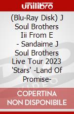 (Blu-Ray Disk) J Soul Brothers Iii From E - Sandaime J Soul Brothers Live Tour 2023 'Stars' -Land Of Promise- brd