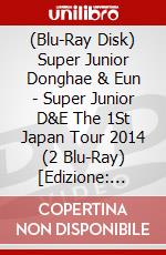 (Blu-Ray Disk) Super Junior Donghae & Eun - Super Junior D&E The 1St Japan Tour 2014 (2 Blu-Ray) [Edizione: Giappone] brd