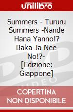 Summers - Tururu Summers -Nande Hana Yanno!? Baka Ja Nee No!?- [Edizione: Giappone] dvd