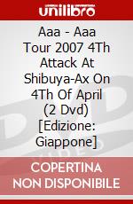 Aaa - Aaa Tour 2007 4Th Attack At Shibuya-Ax On 4Th Of April (2 Dvd) [Edizione: Giappone] dvd