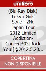 (Blu-Ray Disk) Tokyo Girls' Style - 2Nd Japan Tour 2012-Limited Addiction- Concert*03[Rock You!]@2012.5.20 H brd
