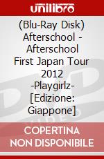 (Blu-Ray Disk) Afterschool - Afterschool First Japan Tour 2012 -Playgirlz- [Edizione: Giappone] brd