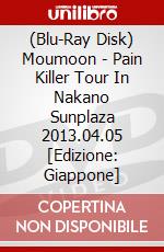 (Blu-Ray Disk) Moumoon - Pain Killer Tour In Nakano Sunplaza 2013.04.05 [Edizione: Giappone] brd