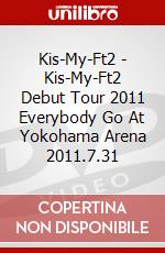 Kis-My-Ft2 - Kis-My-Ft2 Debut Tour 2011 Everybody Go At Yokohama Arena 2011.7.31 dvd