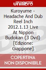 Kuroyume - Headache And Dub Reel Inch 2012.1.13 Live At Nippon Budokan (3 Dvd) [Edizione: Giappone] dvd