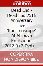Dead End - Dead End 25Th Anniversary Live 'Kaosmoscape' At Shibuya Koukaidou 2012.0 (2 Dvd) [Edizione: Giappone] dvd