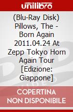 (Blu-Ray Disk) Pillows, The - Born Again 2011.04.24 At Zepp Tokyo Horn Again Tour [Edizione: Giappone] brd