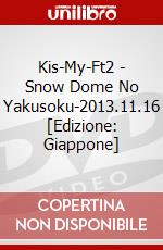 Kis-My-Ft2 - Snow Dome No Yakusoku-2013.11.16 [Edizione: Giappone] dvd