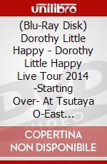 (Blu-Ray Disk) Dorothy Little Happy - Dorothy Little Happy Live Tour 2014 -Starting Over- At Tsutaya O-East [Edizione: Giappone] brd