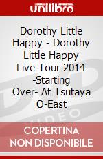 Dorothy Little Happy - Dorothy Little Happy Live Tour 2014 -Starting Over- At Tsutaya O-East dvd