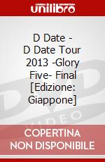 D Date - D Date Tour 2013 -Glory Five- Final [Edizione: Giappone] dvd