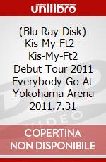 (Blu-Ray Disk) Kis-My-Ft2 - Kis-My-Ft2 Debut Tour 2011 Everybody Go At Yokohama Arena 2011.7.31 brd