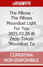 The Pillows - The Pillows Moondust Light For You 2015.03.28 At Zepp Tokyo 'Moondust To dvd