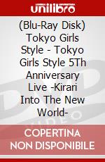 (Blu-Ray Disk) Tokyo Girls Style - Tokyo Girls Style 5Th Anniversary Live -Kirari Into The New World- brd