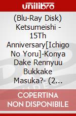(Blu-Ray Disk) Ketsumeishi - 15Th Anniversary[Ichigo No Yoru]-Konya Dake Rennyuu Bukkake Masuka?- (2 Blu-Ray) brd