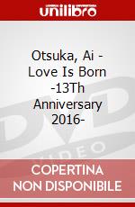 Otsuka, Ai - Love Is Born -13Th Anniversary 2016- dvd