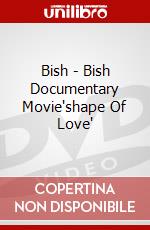 Bish - Bish Documentary Movie'shape Of Love' dvd