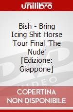 Bish - Bring Icing Shit Horse Tour Final 'The Nude' [Edizione: Giappone] dvd