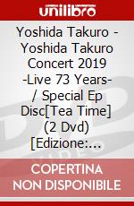 Yoshida Takuro - Yoshida Takuro Concert 2019 -Live 73 Years- / Special Ep Disc[Tea Time] (2 Dvd) [Edizione: Giappone] dvd