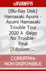 (Blu-Ray Disk) Hamasaki Ayumi - Ayumi Hamasaki Trouble Tour 2020 A -Saigo No Trouble- Final [Edizione: Giappone] brd