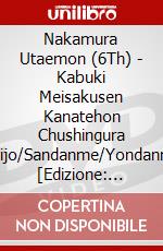 Nakamura Utaemon (6Th) - Kabuki Meisakusen Kanatehon Chushingura (Daijo/Sandanme/Yondanme) [Edizione: Giappone] dvd