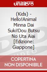 (Kids) - Hello!Animal Minna Dai Suki!Dou Butsu No Uta Aiai [Edizione: Giappone] dvd