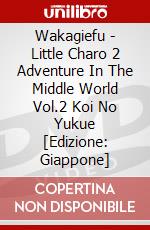 Wakagiefu - Little Charo 2 Adventure In The Middle World Vol.2 Koi No Yukue [Edizione: Giappone] dvd