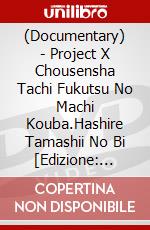 (Documentary) - Project X Chousensha Tachi Fukutsu No Machi Kouba.Hashire Tamashii No Bi [Edizione: Giappone] dvd