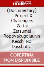 (Documentary) - Project X Challengers Zettai Zetsumei Roppyakugojuunin Kesshi No Dasshut [Edizione: Giappone] dvd