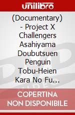 (Documentary) - Project X Challengers Asahiyama Doubutsuen Penguin Tobu-Heien Kara No Fu [Edizione: Giappone] dvd