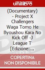 (Documentary) - Project X Challengers Waga Tomo He Byoushou Kara No Kick Off -J League T [Edizione: Giappone] dvd