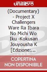 (Documentary) - Project X Challengers Ware Ra Ibara No Michi Wo Iku -Kokusan Jouyousha K [Edizione: Giappone] dvd