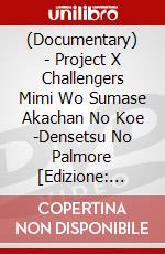 (Documentary) - Project X Challengers Mimi Wo Sumase Akachan No Koe -Densetsu No Palmore [Edizione: Giappone] dvd