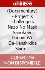(Documentary) - Project X Challengers Nazo No Mask Sanokuen Hannin Wo Oe-Kanshikika Shim [Edizione: Giappone] dvd