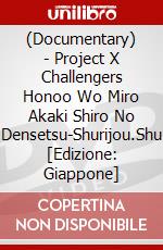 (Documentary) - Project X Challengers Honoo Wo Miro Akaki Shiro No Densetsu-Shurijou.Shu [Edizione: Giappone] dvd