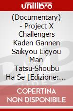 (Documentary) - Project X Challengers Kaden Gannen Saikyou Eigyou Man Tatsu-Shoubu Ha Se [Edizione: Giappone] dvd
