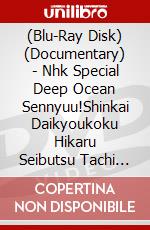 (Blu-Ray Disk) (Documentary) - Nhk Special Deep Ocean Sennyuu!Shinkai Daikyoukoku Hikaru Seibutsu Tachi [Edizione: Giappone] brd