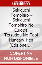 Sekiguchi Tomohiro - Sekiguchi Tomohiro No Europa Tetsudou No Tabi Hungary Hen [Edizione: Giappone] dvd