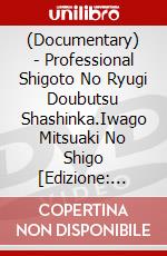 (Documentary) - Professional Shigoto No Ryugi Doubutsu Shashinka.Iwago Mitsuaki No Shigo [Edizione: Giappone] dvd