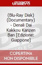 (Blu-Ray Disk) (Documentary) - Denali Dai Kakkou Kanzen Ban [Edizione: Giappone] brd