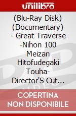 (Blu-Ray Disk) (Documentary) - Great Traverse -Nihon 100 Meizan Hitofudegaki Touha- Director'S Cut Ban (2 Blu-Ray) [Edizione: Giappone] brd
