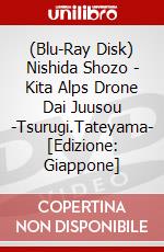 (Blu-Ray Disk) Nishida Shozo - Kita Alps Drone Dai Juusou -Tsurugi.Tateyama- [Edizione: Giappone] brd