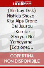 (Blu-Ray Disk) Nishida Shozo - Kita Alps Drone Dai Juusou -Kurobe Genryuu No Yamayama- [Edizione: Giappone] brd